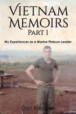 Vietnam Memoirs: Part 1: My Experiences as a Marine Platoon Leader by Bonsper, Don