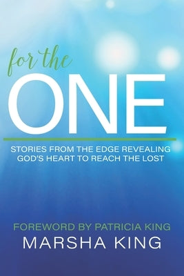 For the One: Stories from the Edge Revealing God's Heart to Reach the Lost by King, Patrica