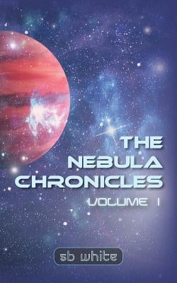 The Nebula Chronicles: Volume I by White, Sb