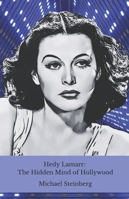Hedy Lamarr: The Hidden Mind of Hollywood: The untold story of the film diva who revolutionised modern technology by Steinberg, Michael