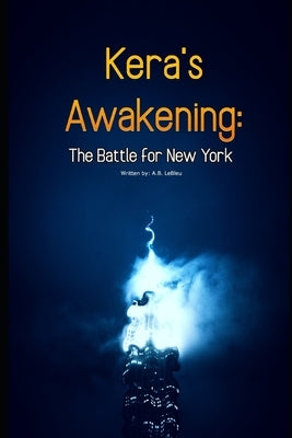 Kera's Awakening: The Battle for New York: Written by: A.B. LeBleu by Lebleu, Austin