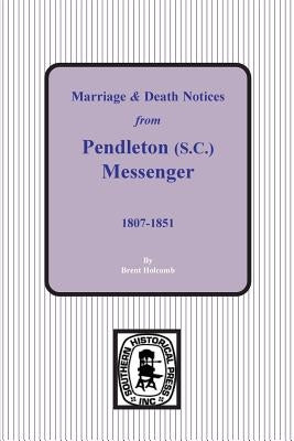 Marriage & Death Notices from Pendleton Messenger, 1807-1851 by Holcomb, Brent
