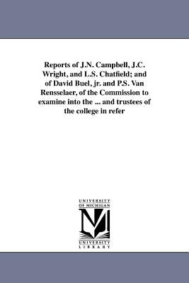 Reports of J.N. Campbell, J.C. Wright, and L.S. Chatfield; and of David Buel, jr. and P.S. Van Rensselaer, of the Commission to examine into the ... a by New York (State) Commission to Examine I