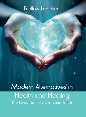 Modern Alternatives in Health and Healing by Leachim, Ecallaw