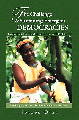The Challenge of Sustaining Emergent Democracies by Osei, Joseph