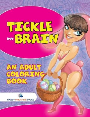 Tickle My Brain (An Adult Coloring Book) by Speedy Publishing