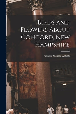 Birds and Flowers About Concord, New Hampshire by Abbott, Frances Matilda