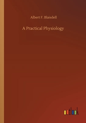 A Practical Physiology by Blaisdell, Albert F.