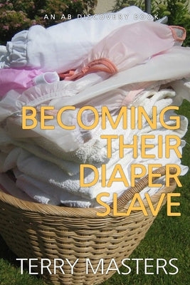 Becoming Their Diaper Slave: An ABDL/Sissy Baby story by Bent, Rosalie