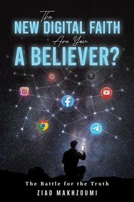 The New Digital Faith: The Battle for the Truth by Makhzoumi, Ziad