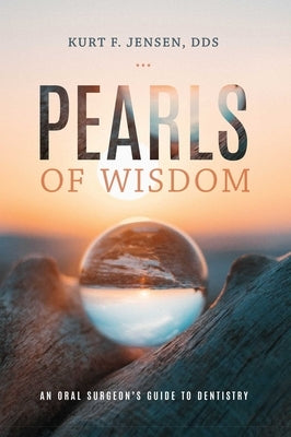 Pearls of Wisdom: An Oral Surgeon's Guide to Dentistry by Jensen, Kurt F.