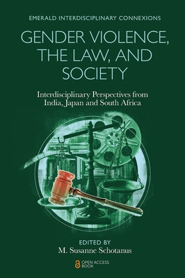 Gender Violence, the Law, and Society: Interdisciplinary Perspectives from India, Japan and South Africa by Schotanus, M. Susanne