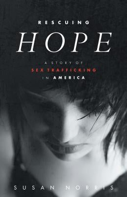 Rescuing Hope: A Story of Sex Trafficking in America by Norris, Susan