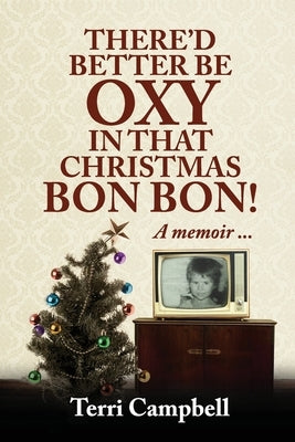 There'd Better Be Oxy in that Christmas Bon Bon! by Campbell, Terri