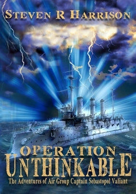 Operation Unthinkable: The Adventures of Air Group Captain Sebastopol Valiant by Harrison, Steven R.