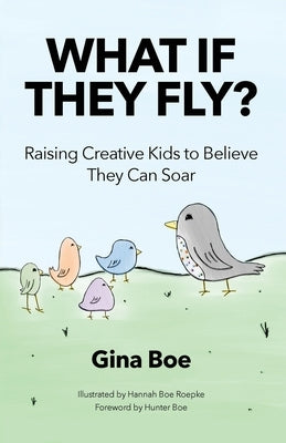 What If They Fly?: Raising Creative Kids To Believe They Can Soar by Roepke, Hannah Boe