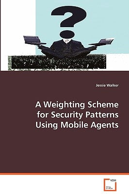 A Weighting Scheme for Security Patterns Using Mobile Agents by Walker, Jessie