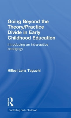 Going Beyond the Theory/Practice Divide in Early Childhood Education: Introducing an Intra-Active Pedagogy by Lenz Taguchi, Hillevi