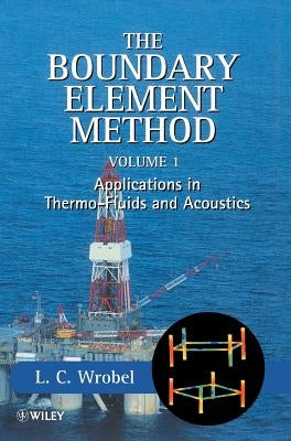 The Boundary Element Method, Volume 1: Applications in Thermo-Fluids and Acoustics by Wrobel, L. C.