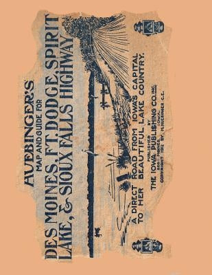 Huebinger's Map and Guide For Des Moines, Ft. Dodge, Spirit Lake, and Sioux Falls Highway: A Direct Road From Iowa's Capital To Her Beautiful Lake Cou by Harbaugh, Janice