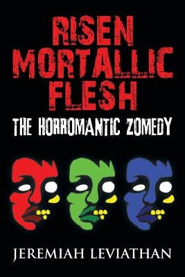 Risen Mortallic Flesh: The Horromantic Zomedy by Leviathan, Jeremiah