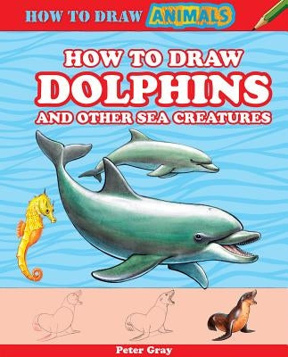How to Draw Dolphins and Other Sea Creatures by Gray, Peter