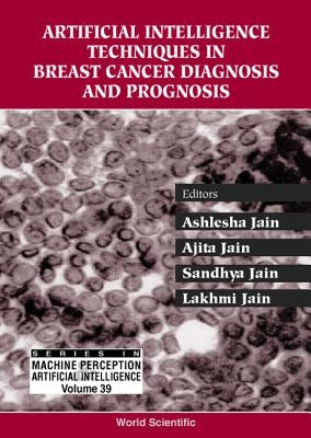 Artificial Intelligence Techniques in Breast Cancer Diagnosis and Prognosis by Jain, Lakhmi C.