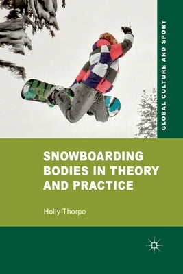 Snowboarding Bodies in Theory and Practice by Thorpe, H.