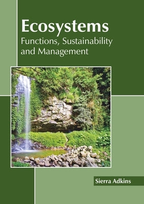 Ecosystems: Functions, Sustainability and Management by Adkins, Sierra