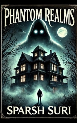 The Phantom Realms: A collection of short horror stories by Suri, Pihu