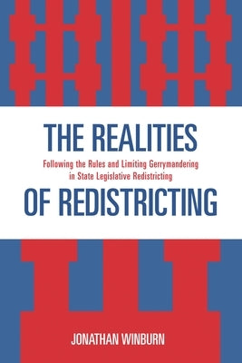 The Realities of Redistricting: Following the Rules and Limiting Gerrymandering in State Legislative Redistricting by Winburn, Jonathan