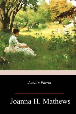 Jessie's Parrot by Mathews, Joanna H.
