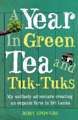 A Year in Green Tea and Tuk-Tuks by Spowers, Rory
