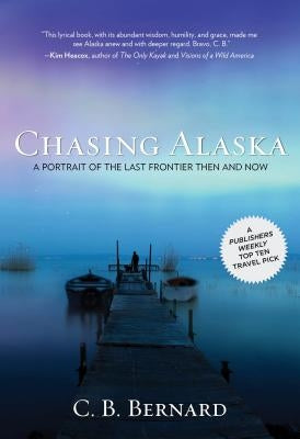 Chasing Alaska: A Portrait of the Last Frontier Then and Now by Bernard, C. B.