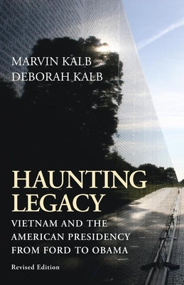 Haunting Legacy: Vietnam and the American Presidency from Ford to Obama by Kalb, Marvin