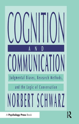 Cognition and Communication: Judgmental Biases, Research Methods, and the Logic of Conversation by Schwarz, Norbert