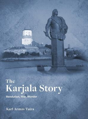 The Karjala Story: Revolution, War, Wonder by Tuira, Karl