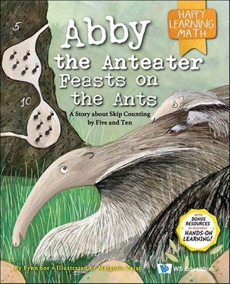 Abby the Anteater Feasts on the Ants: A Story about Skip Counting by Five and Ten by Sor, Fynn Fang Ting