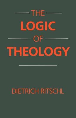 The Logic of Theology by Ritschl, Dietrich