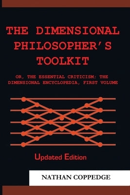 The Dimensional Philosopher's Toolkit: or, The Essential Criticism; The Dimensional Encyclopedia, First Volume by Coppedge, Nathan