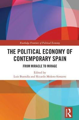 The Political Economy of Contemporary Spain: From Miracle to Mirage by Buendía, Luis