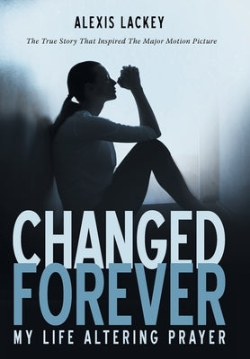 Changed Forever: My Life Altering Prayer by Lackey, Alexis