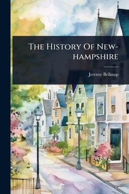 The History Of New-hampshire by Belknap, Jeremy