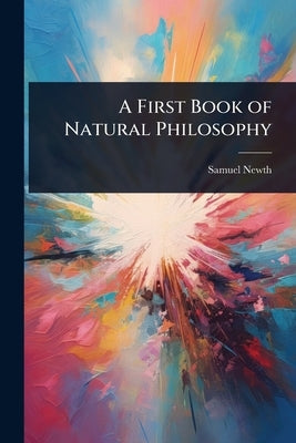 A First Book of Natural Philosophy by Newth, Samuel