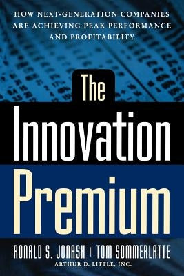 The Innovation Premium: How Next Generation Companies Are Achieving Peak Performance and Profitability by Jonash, Ronald