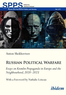 Russian Political Warfare: Essays on Kremlin Propaganda in Europe and the Neighbourhood, 2020-2023 by Shekhovtsov, Anton