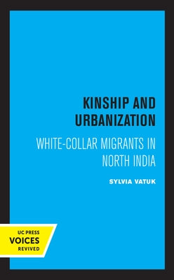 Kinship and Urbanization: White-Collar Migrants in North India by Vatuk, Sylvia