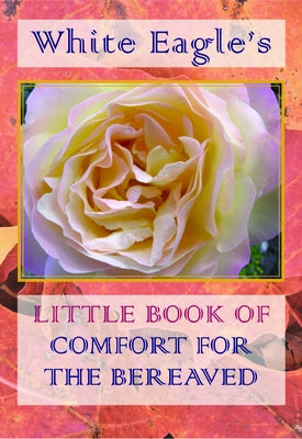 White Eagle's Little Book of Comfort for the Bereaved by White Eagle