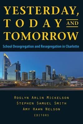 Yesterday, Today, and Tomorrow: School Desegregation and Resegregation in Charlotte by Mickelson, Roslyn Arlin
