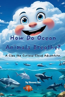 How Do Ocean Animals Breathe?: A Cleo the Curious Cloud Adventure by Bee, Blossom